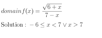 The domain of f(x)=(sqrt(6+x))/(7-x) is -6<= x<7\lor x>7